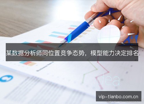 某数据分析师同位置竞争态势,模型能力决定排名 某数据分析师同位置竞争态势,模型能力决定排名